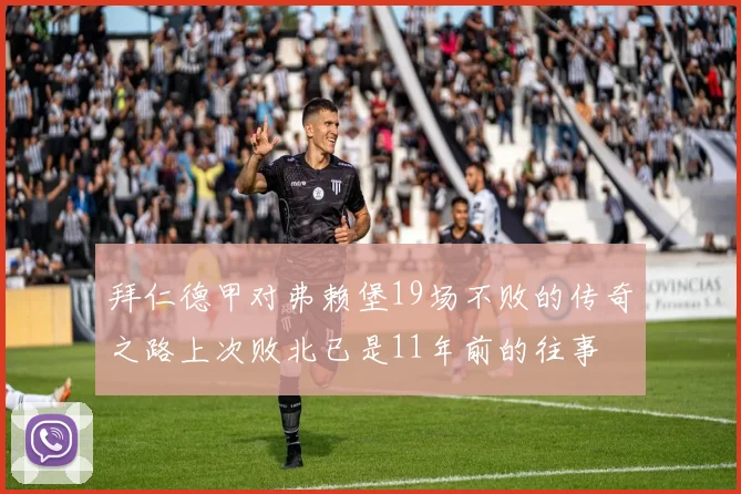 拜仁德甲对弗赖堡19场不败的传奇之路上次败北已是11年前的往事